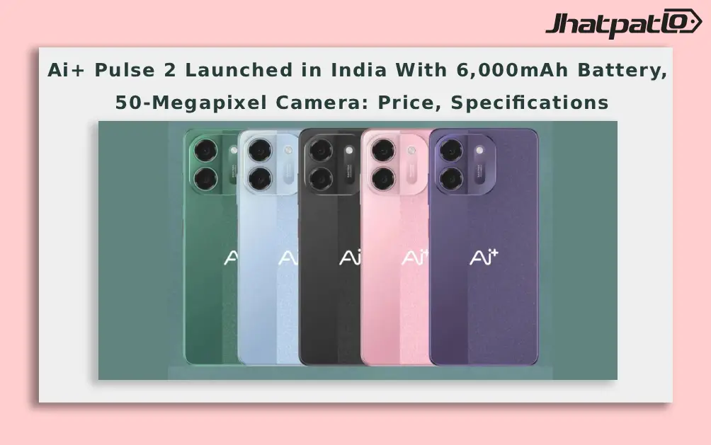  Ai+ Pulse 2 Launches in India With 6000mAh Battery and 50MP Camera